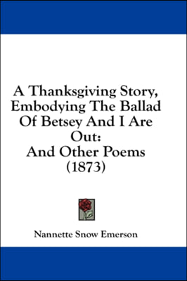 A Thanksgiving Story, Embodying The Ballad Of Betsey And I Are Out: And Other Poems (1873)