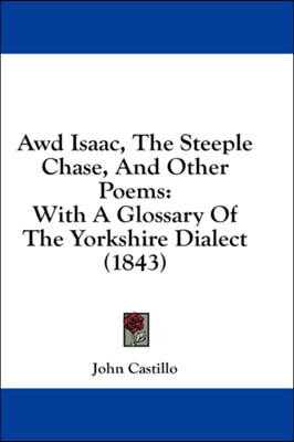 Awd Isaac, The Steeple Chase, And Other Poems: With A Glossary Of The Yorkshire Dialect (1843)