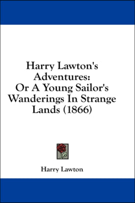 Harry Lawton&#39;s Adventures: Or A Young Sailor&#39;s Wanderings In Strange Lands (1866)