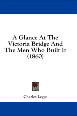 A Glance At The Victoria Bridge And The Men Who Built It (1860)