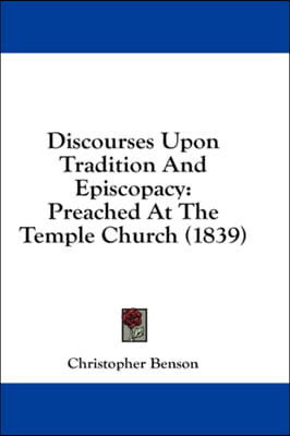 Discourses Upon Tradition And Episcopacy: Preached At The Temple Church (1839)