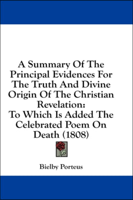 A Summary Of The Principal Evidences For The Truth And Divine Origin Of The Christian Revelation: To Which Is Added The Celebrated Poem On Death (1808