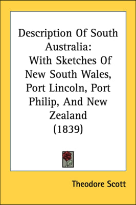 Description Of South Australia: With Sketches Of New South Wales, Port Lincoln, Port Philip, And New Zealand (1839)