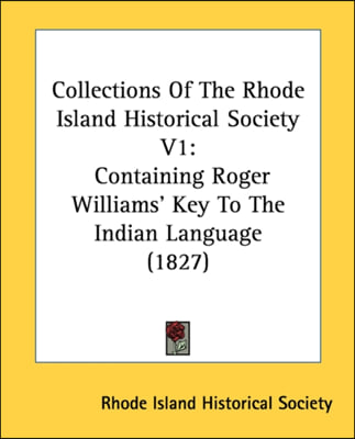 Collections Of The Rhode Island Historical Society V1: Containing Roger Williams&#39; Key To The Indian Language (1827)