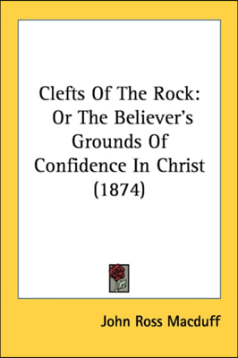 Clefts Of The Rock: Or The Believer&#39;s Grounds Of Confidence In Christ (1874)