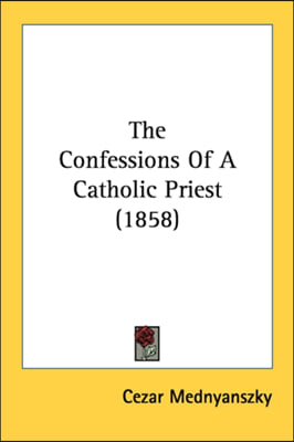 The Confessions Of A Catholic Priest (1858)