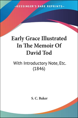 Early Grace Illustrated In The Memoir Of David Tod: With Introductory Note, Etc. (1846)