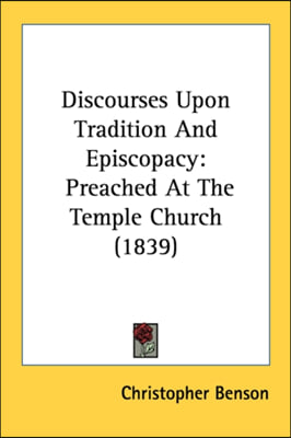 Discourses Upon Tradition And Episcopacy: Preached At The Temple Church (1839)