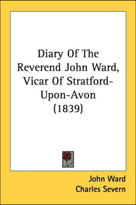 Diary Of The Reverend John Ward, Vicar Of Stratford-Upon-Avon (1839)