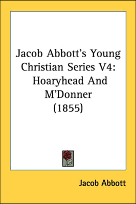 Jacob Abbott&#39;s Young Christian Series V4: Hoaryhead And M&#39;Donner (1855)