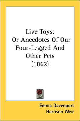 Live Toys: Or Anecdotes Of Our Four-Legged And Other Pets (1862)