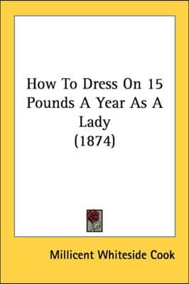 How To Dress On 15 Pounds A Year As A Lady (1874)