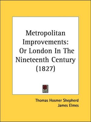 Metropolitan Improvements: Or London In The Nineteenth Century (1827)