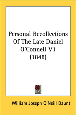 Personal Recollections Of The Late Daniel O&#39;Connell V1 (1848)