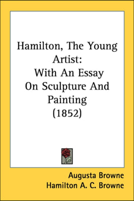 Hamilton, The Young Artist: With An Essay On Sculpture And Painting (1852)