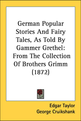 German Popular Stories And Fairy Tales, As Told By Gammer Grethel: From The Collection Of Brothers Grimm (1872)