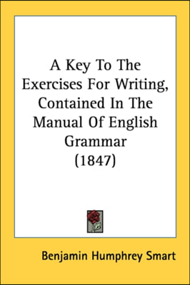 A Key To The Exercises For Writing, Contained In The Manual Of English Grammar (1847)