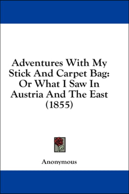 Adventures With My Stick And Carpet Bag: Or What I Saw In Austria And The East (1855)