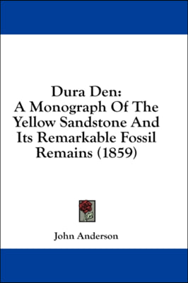 Dura Den: A Monograph Of The Yellow Sandstone And Its Remarkable Fossil Remains (1859)