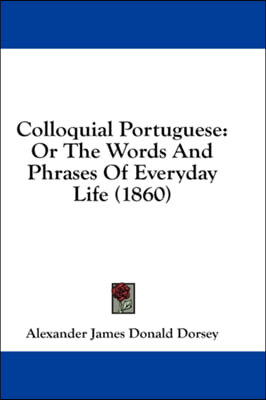 Colloquial Portuguese: Or The Words And Phrases Of Everyday Life (1860)