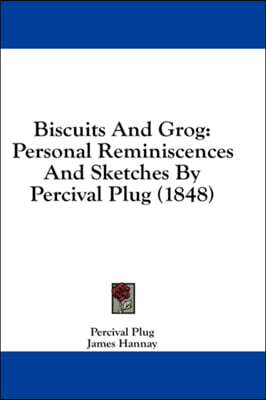 Biscuits And Grog: Personal Reminiscences And Sketches By Percival Plug (1848)