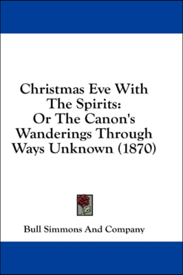 Christmas Eve With The Spirits: Or The Canon&#39;s Wanderings Through Ways Unknown (1870)