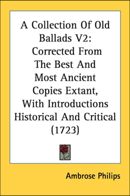 A Collection Of Old Ballads V2: Corrected From The Best And Most Ancient Copies Extant, With Introductions Historical And Critical (1723)