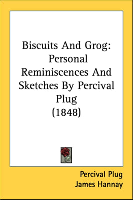 Biscuits And Grog: Personal Reminiscences And Sketches By Percival Plug (1848)