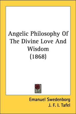 Angelic Philosophy Of The Divine Love And Wisdom (1868)