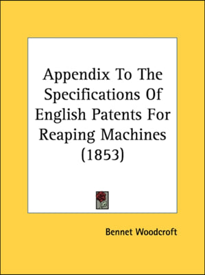 Appendix To The Specifications Of English Patents For Reaping Machines (1853)