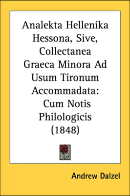 Analekta Hellenika Hessona, Sive, Collectanea Graeca Minora Ad Usum Tironum Accommadata: Cum Notis Philologicis (1848)