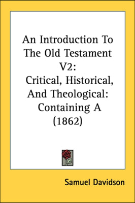 An Introduction To The Old Testament V2: Critical, Historical, And Theological: Containing A (1862)