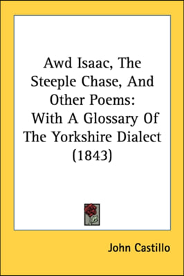 Awd Isaac, The Steeple Chase, And Other Poems: With A Glossary Of The Yorkshire Dialect (1843)