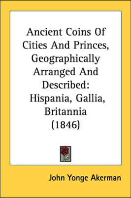 Ancient Coins Of Cities And Princes, Geographically Arranged And Described: Hispania, Gallia, Britannia (1846)