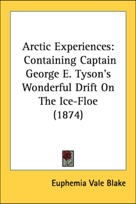 Arctic Experiences: Containing Captain George E. Tyson's Wonderful Drift On The Ice-Floe (1874)