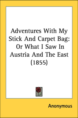 Adventures With My Stick And Carpet Bag: Or What I Saw In Austria And The East (1855)