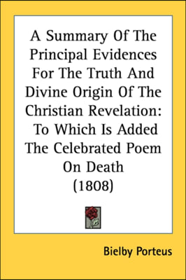 A Summary Of The Principal Evidences For The Truth And Divine Origin Of The Christian Revelation: To Which Is Added The Celebrated Poem On Death (1808