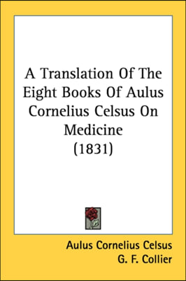 A Translation Of The Eight Books Of Aulus Cornelius Celsus On Medicine (1831)