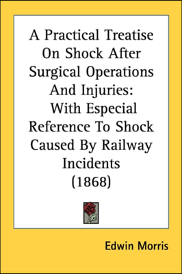 A Practical Treatise On Shock After Surgical Operations And Injuries: With Especial Reference To Shock Caused By Railway Incidents (1868)