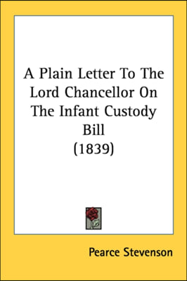 A Plain Letter To The Lord Chancellor On The Infant Custody Bill (1839)