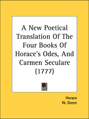 A New Poetical Translation of the Four Books of Horace&#39;s Odes, and Carmen Seculare (1777)