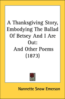 A Thanksgiving Story, Embodying The Ballad Of Betsey And I Are Out: And Other Poems (1873)