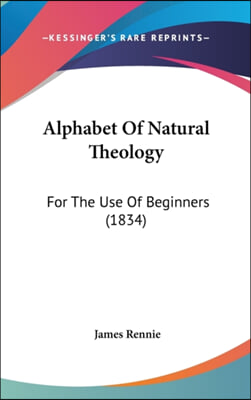 Alphabet Of Natural Theology: For The Use Of Beginners (1834)