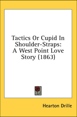 Tactics Or Cupid In Shoulder-Straps: A West Point Love Story (1863)