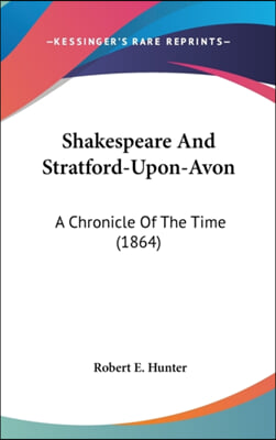 Shakespeare And Stratford-Upon-Avon: A Chronicle Of The Time (1864)