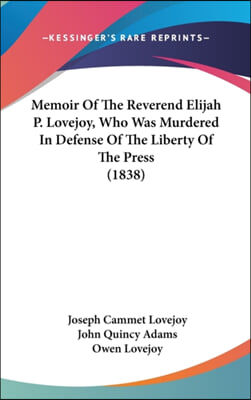 Memoir of the Reverend Elijah P. Lovejoy, Who Was Murdered in Defense of the Liberty of the Press (1838)