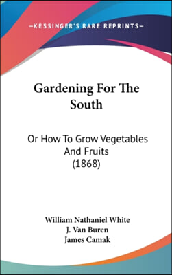 Gardening For The South: Or How To Grow Vegetables And Fruits (1868)