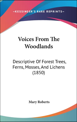 Voices From The Woodlands: Descriptive Of Forest Trees, Ferns, Mosses, And Lichens (1850)