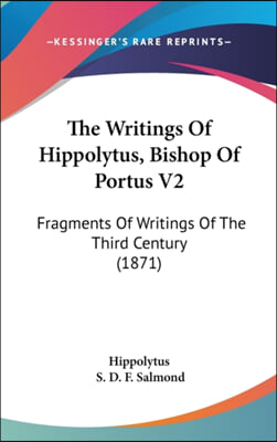 The Writings Of Hippolytus, Bishop Of Portus V2: Fragments Of Writings Of The Third Century (1871)