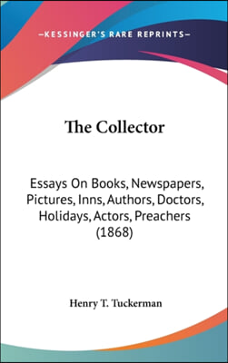 The Collector: Essays On Books, Newspapers, Pictures, Inns, Authors, Doctors, Holidays, Actors, Preachers (1868)